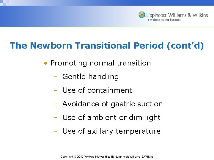 The Newborn Transitional Period (cont’d) • Promoting normal transition – Gentle handling – Use