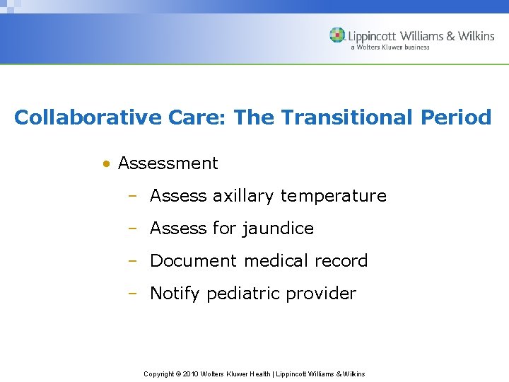 Collaborative Care: The Transitional Period • Assessment – Assess axillary temperature – Assess for