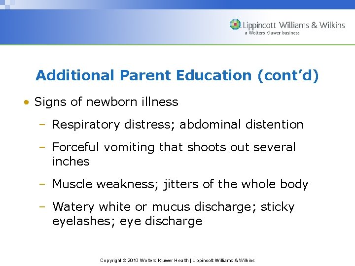 Additional Parent Education (cont’d) • Signs of newborn illness – Respiratory distress; abdominal distention