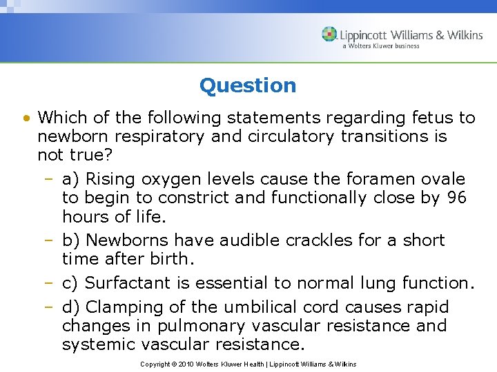 Question • Which of the following statements regarding fetus to newborn respiratory and circulatory