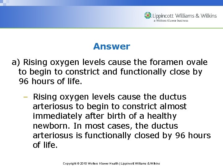 Answer a) Rising oxygen levels cause the foramen ovale to begin to constrict and