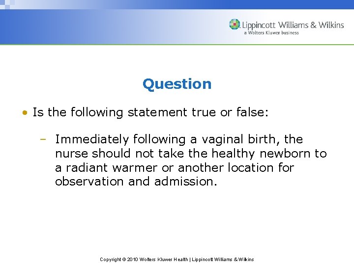 Question • Is the following statement true or false: – Immediately following a vaginal