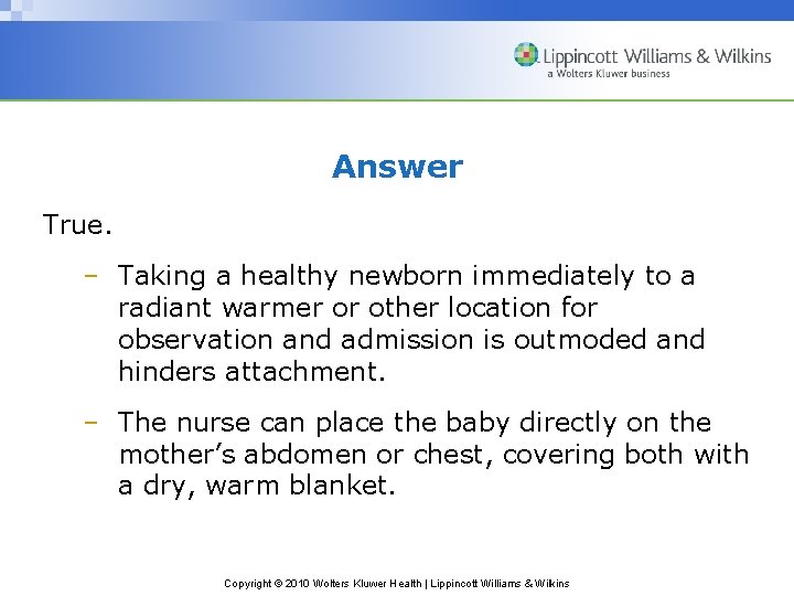 Answer True. – Taking a healthy newborn immediately to a radiant warmer or other