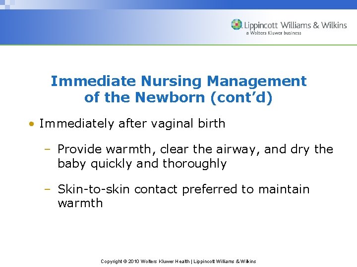 Immediate Nursing Management of the Newborn (cont’d) • Immediately after vaginal birth – Provide