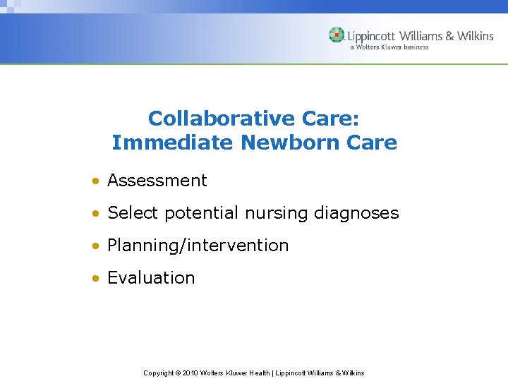 Collaborative Care: Immediate Newborn Care • Assessment • Select potential nursing diagnoses • Planning/intervention