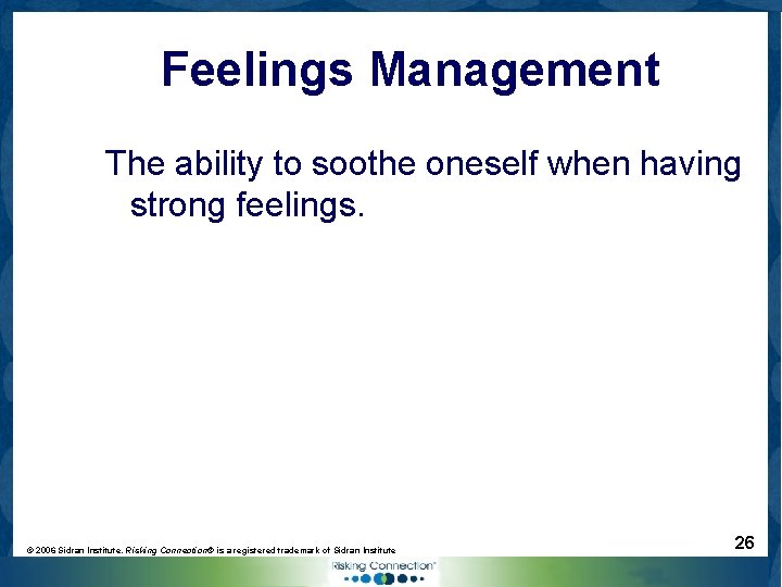 Feelings Management The ability to soothe oneself when having strong feelings. © 2006 Sidran