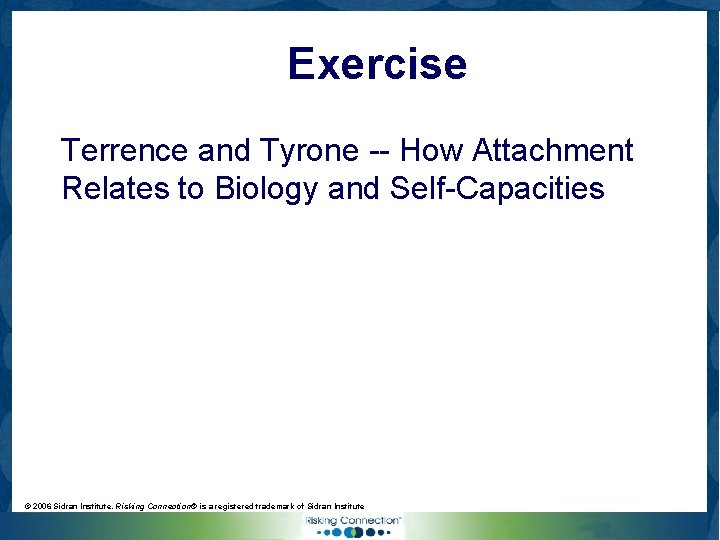 Exercise Terrence and Tyrone -- How Attachment Relates to Biology and Self-Capacities © 2006