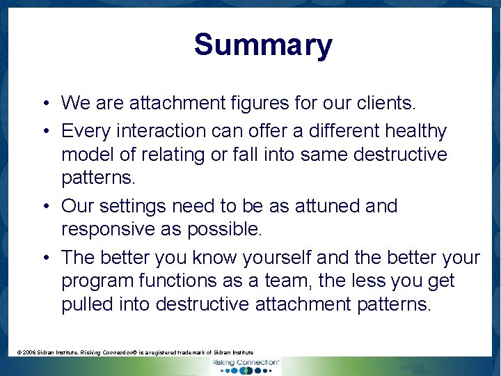 Summary • We are attachment figures for our clients. • Every interaction can offer