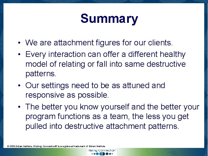 Summary • We are attachment figures for our clients. • Every interaction can offer