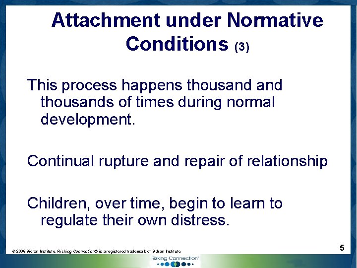 Attachment under Normative Conditions (3) This process happens thousands of times during normal development.