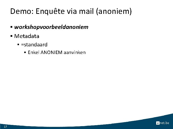 Demo: Enquête via mail (anoniem) § workshopvoorbeeldanoniem § Metadata § =standaard § Enkel ANONIEM