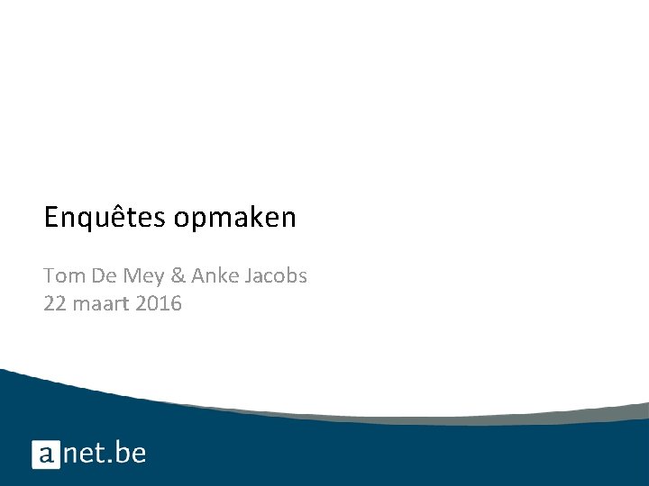 Enquêtes opmaken Tom De Mey & Anke Jacobs 22 maart 2016 