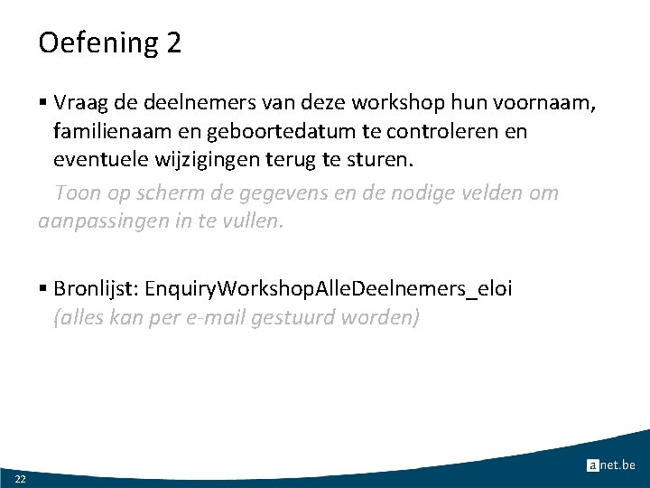 Oefening 2 § Vraag de deelnemers van deze workshop hun voornaam, familienaam en geboortedatum