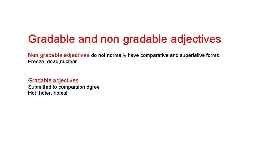 Gradable and non gradable adjectives Non gradable adjectives do not normally have comparative and
