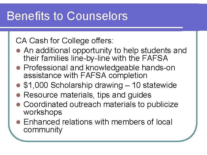Benefits to Counselors CA Cash for College offers: l An additional opportunity to help