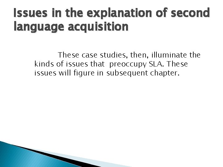 Issues in the explanation of second language acquisition These case studies, then, illuminate the