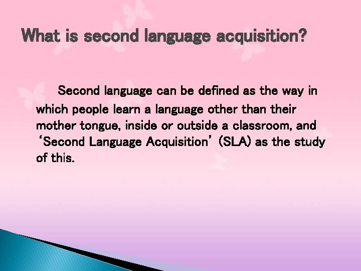 What is second language acquisition? Second language can be defined as the way in