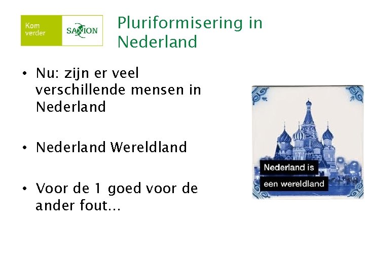 Pluriformisering in Nederland • Nu: zijn er veel verschillende mensen in Nederland • Nederland