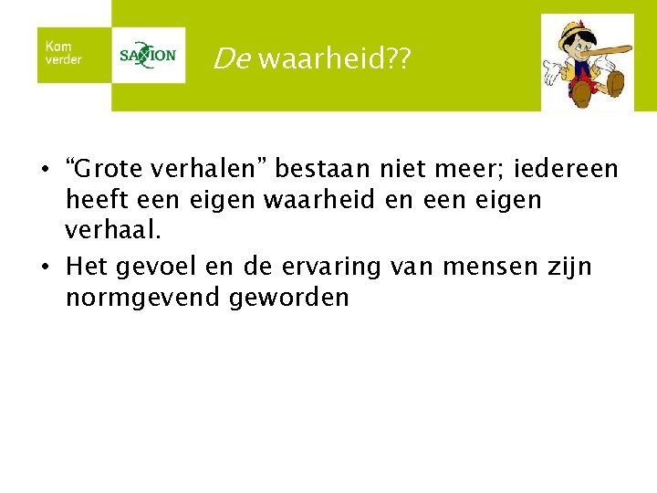 De waarheid? ? • “Grote verhalen” bestaan niet meer; iedereen heeft een eigen waarheid