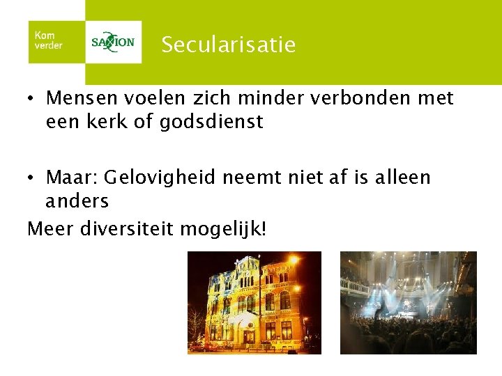 Secularisatie • Mensen voelen zich minder verbonden met een kerk of godsdienst • Maar: