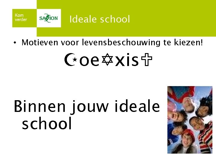 Ideale school • Motieven voor levensbeschouwing te kiezen! oe xis Binnen jouw ideale school