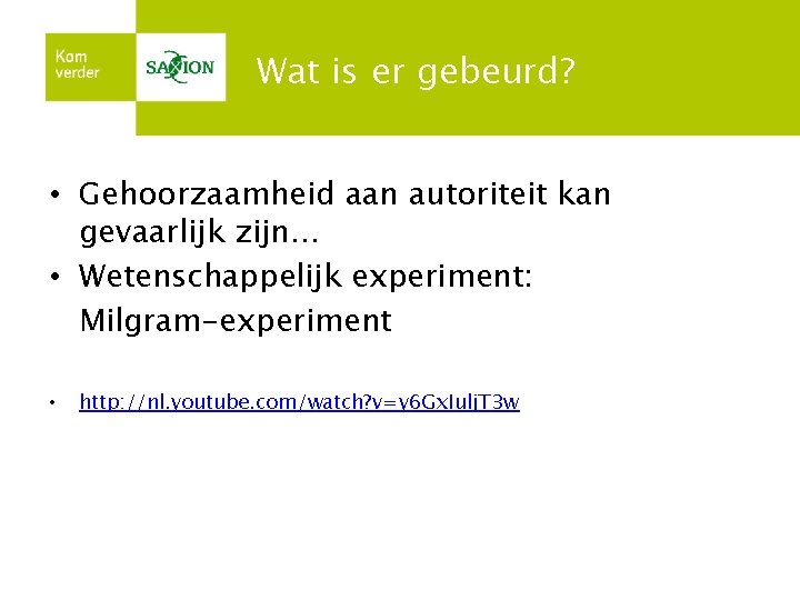 Wat is er gebeurd? • Gehoorzaamheid aan autoriteit kan gevaarlijk zijn… • Wetenschappelijk experiment: