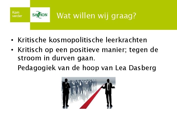 Wat willen wij graag? • Kritische kosmopolitische leerkrachten • Kritisch op een positieve manier;