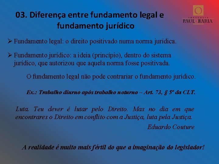 03. Diferença entre fundamento legal e fundamento jurídico Ø Fundamento legal: o direito positivado