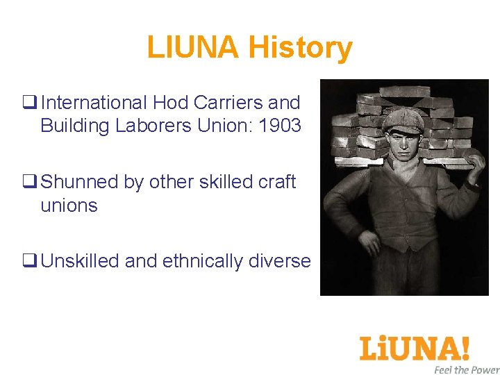 LIUNA History q International Hod Carriers and Building Laborers Union: 1903 q Shunned by