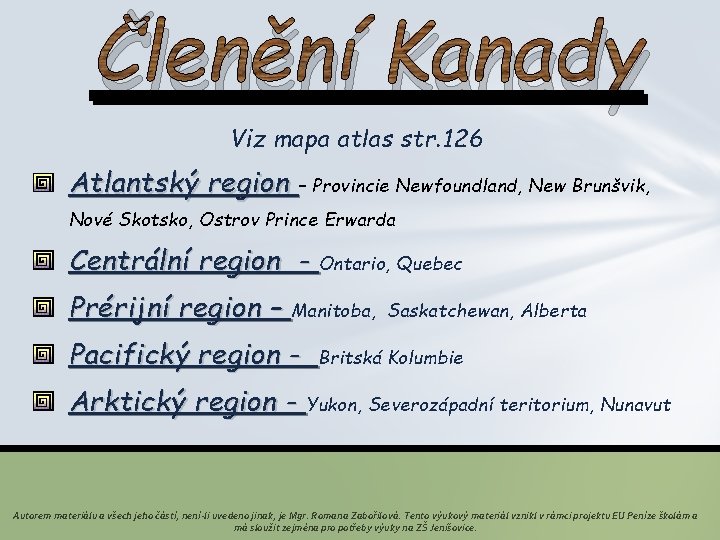 Členění Kanady Viz mapa atlas str. 126 Atlantský region – Provincie Newfoundland, New Brunšvik,