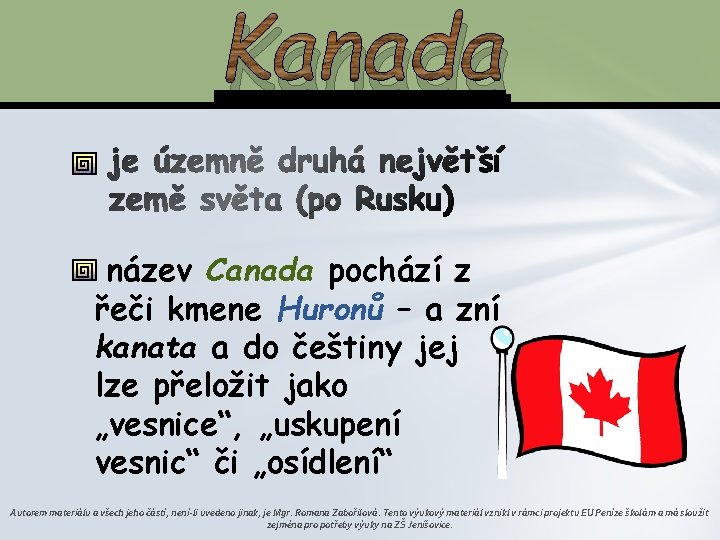 Kanada název Canada pochází z řeči kmene Huronů – a zní kanata a do