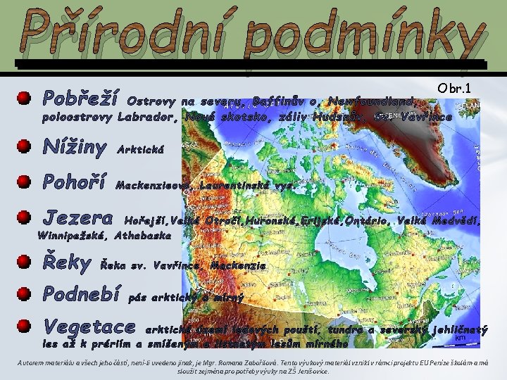 Přírodní podmínky Obr. 1 Pobřeží Ostrovy na severu, Baffinův o, Newfoundland, poloostrovy Labrador, Nové