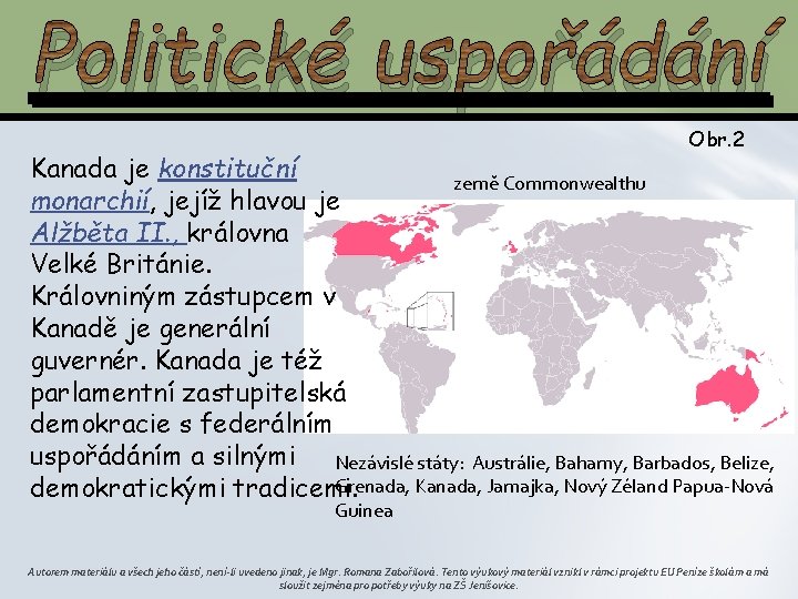 Politické uspořádání Obr. 2 Kanada je konstituční země Commonwealthu monarchií, jejíž hlavou je Alžběta