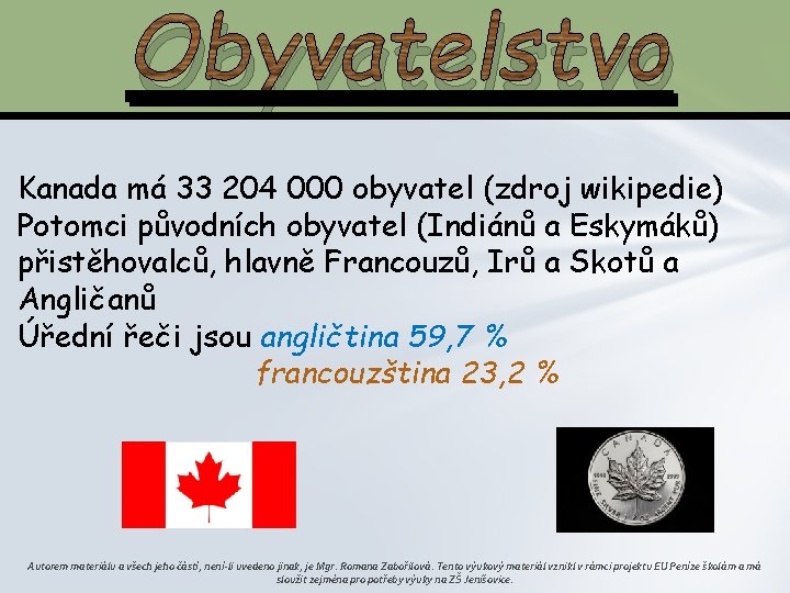 Obyvatelstvo Kanada má 33 204 000 obyvatel (zdroj wikipedie) Potomci původních obyvatel (Indiánů a