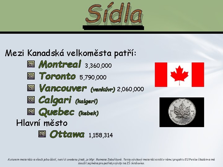 Sídla Mezi Kanadská velkoměsta patří: Montreal 3, 360, 000 Toronto 5, 790, 000 Vancouver