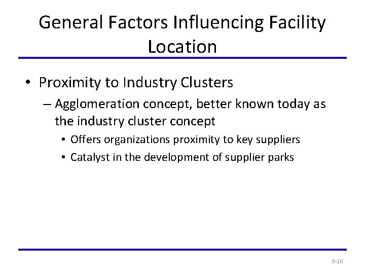 General Factors Influencing Facility Location • Proximity to Industry Clusters – Agglomeration concept, better