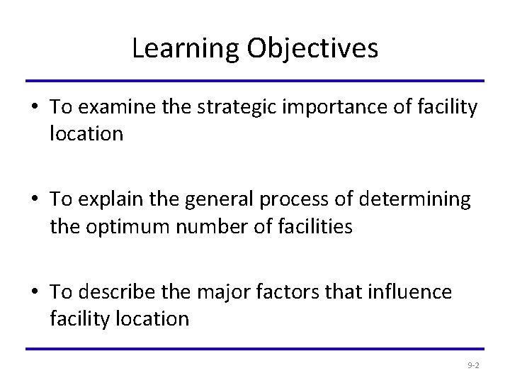 Learning Objectives • To examine the strategic importance of facility location • To explain