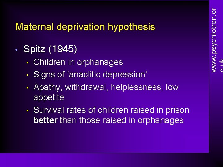  • Spitz (1945) • • Children in orphanages Signs of ‘anaclitic depression’ Apathy,