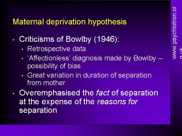  • Criticisms of Bowlby (1946): • • Retrospective data ‘Affectionless’ diagnosis made by