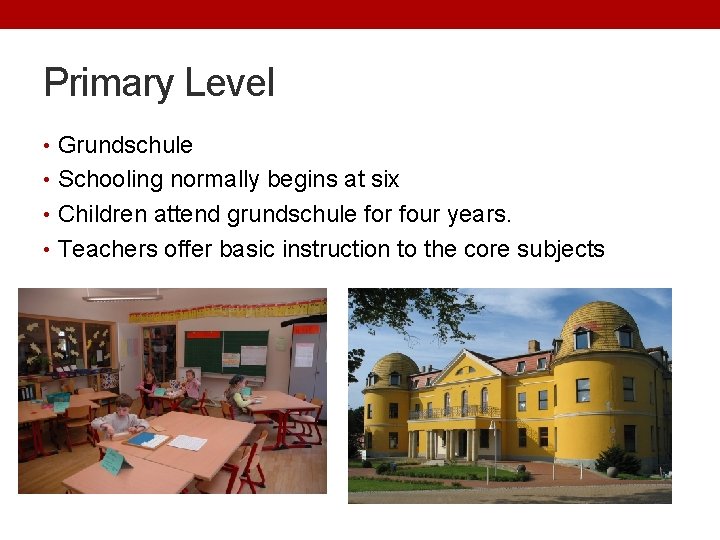 Primary Level • Grundschule • Schooling normally begins at six • Children attend grundschule