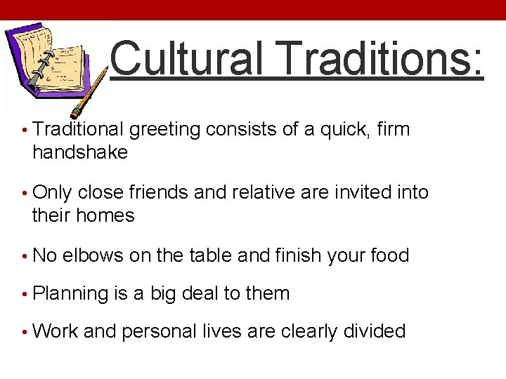 Cultural Traditions: • Traditional greeting consists of a quick, firm handshake • Only close