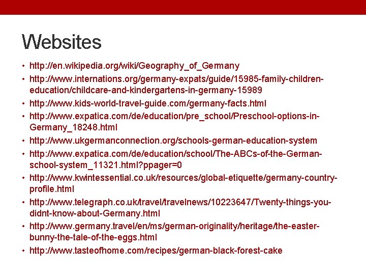 Websites • http: //en. wikipedia. org/wiki/Geography_of_Germany • http: //www. internations. org/germany-expats/guide/15985 -family-children • •