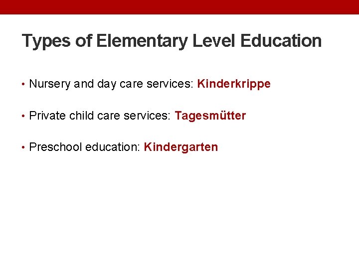 Types of Elementary Level Education • Nursery and day care services: Kinderkrippe • Private