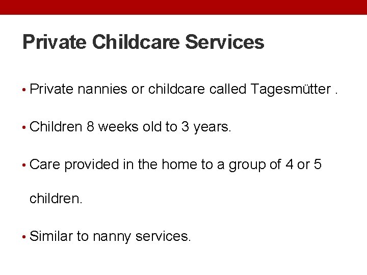 Private Childcare Services • Private nannies or childcare called Tagesmütter. • Children 8 weeks