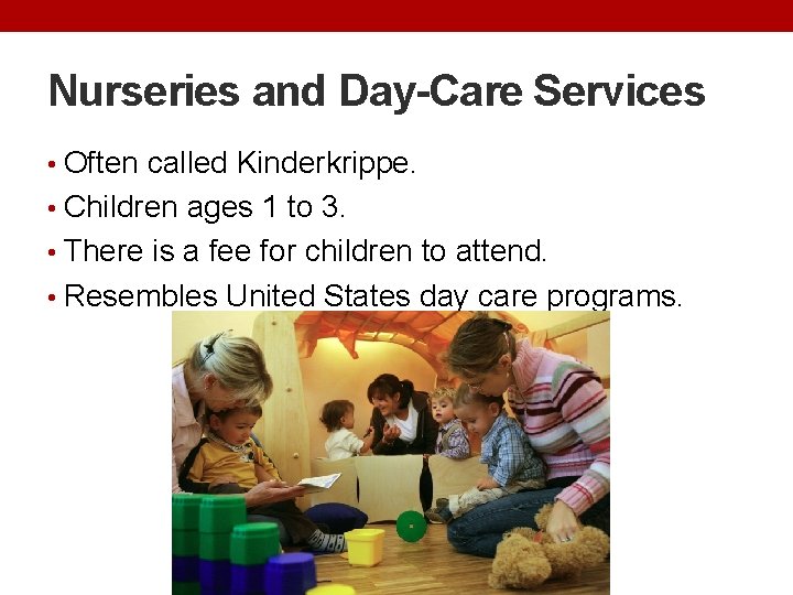 Nurseries and Day-Care Services • Often called Kinderkrippe. • Children ages 1 to 3.