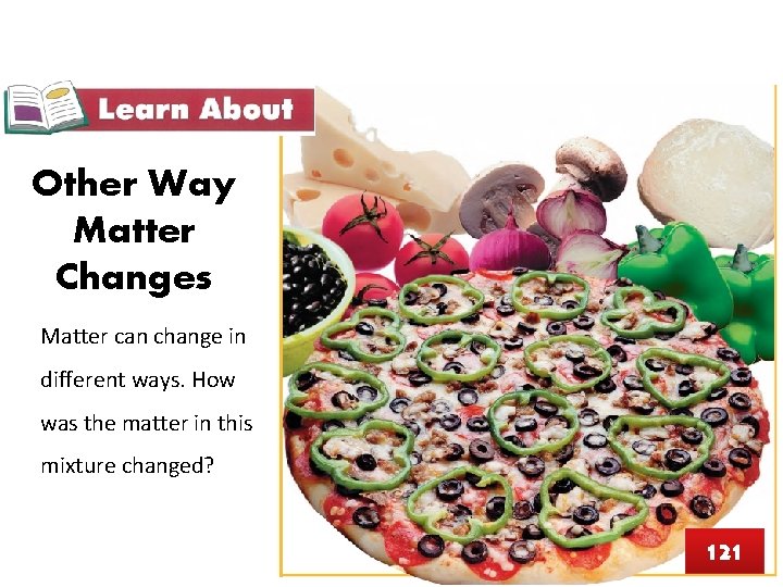 Other Way Matter Changes Matter can change in different ways. How was the matter