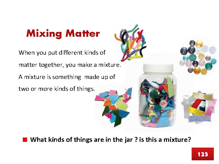 Mixing Matter When you put different kinds of matter together, you make a mixture.
