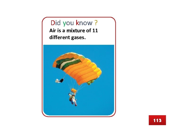 Did you know ? Air is a mixture of 11 different gases. 113 