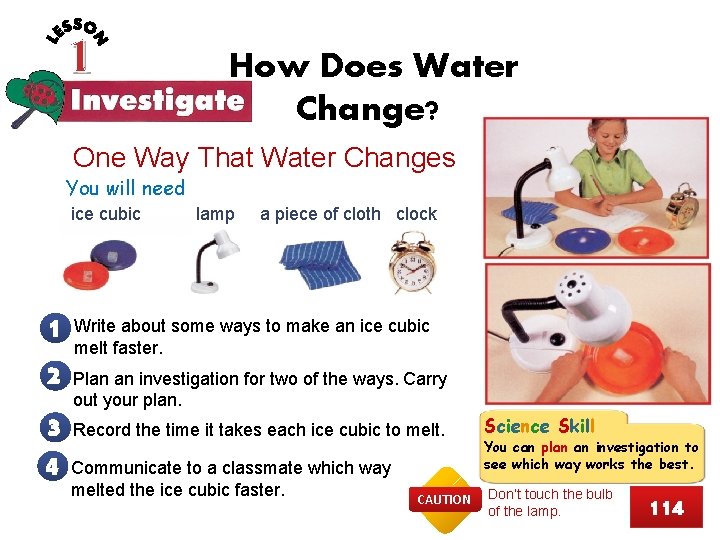 1 How Does Water Change? One Way That Water Changes You will need ice