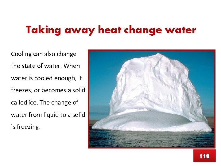 Taking away heat change water Cooling can also change the state of water. When